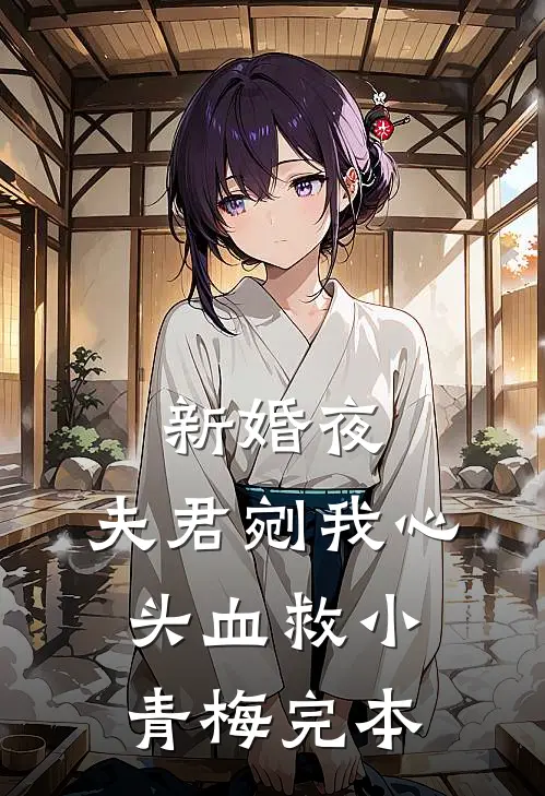 新婚夜，夫君剜我心头血救小青梅完本