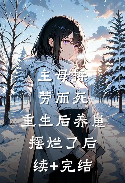 主母操劳而死，重生后养崽摆烂了后续+完结