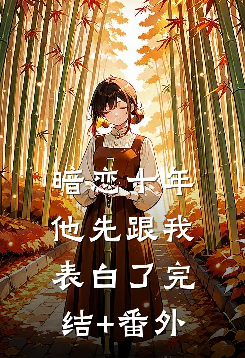 暗恋十年，他先跟我表白了完结+番外