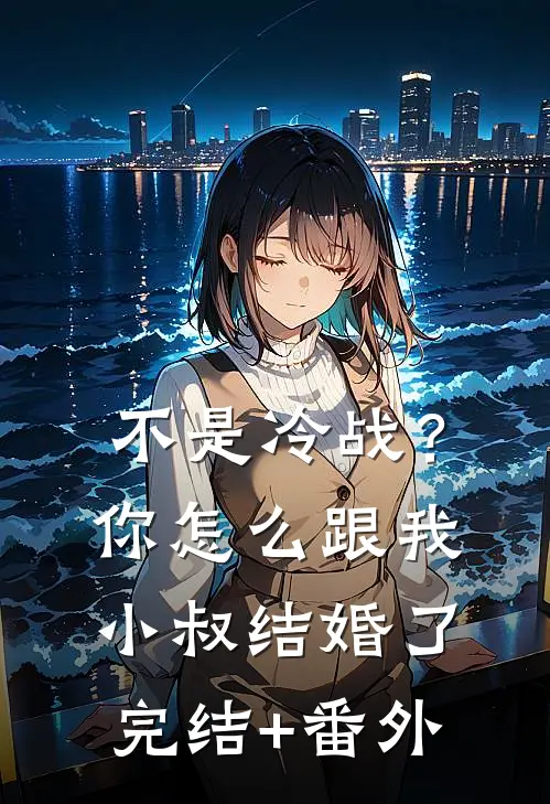 不是冷战？你怎么跟我小叔结婚了完结+番外