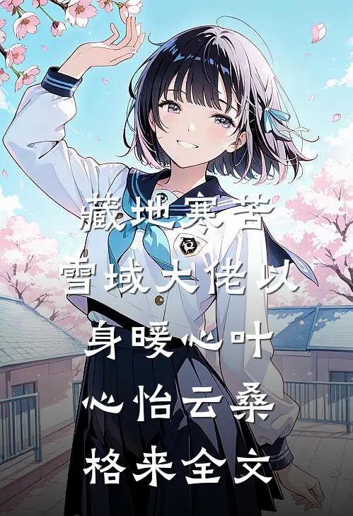藏地寒苦，雪域大佬以身暖心叶心怡云桑格来全文