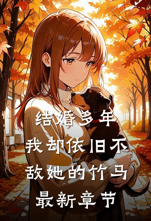 结婚多年，我却依旧不敌她的竹马最新章节