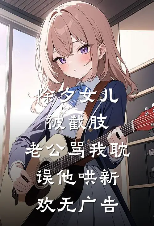 除夕女儿被截肢，老公骂我耽误他哄新欢无广告