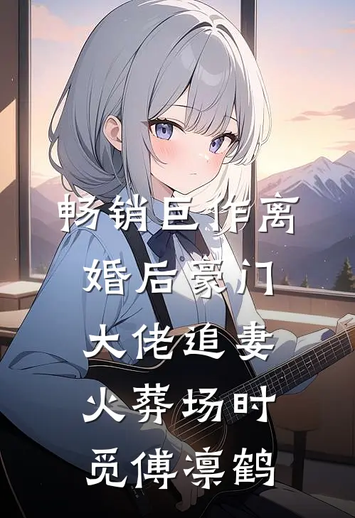 畅销巨作离婚后豪门大佬追妻火葬场时觅傅凛鹤