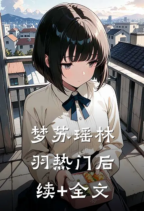 梦苏瑶林羽热门后续+全文