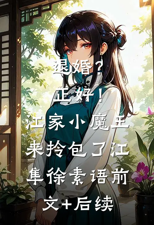 退婚？正好！江家小魔王来拎包了江隼徐素语前文+后续