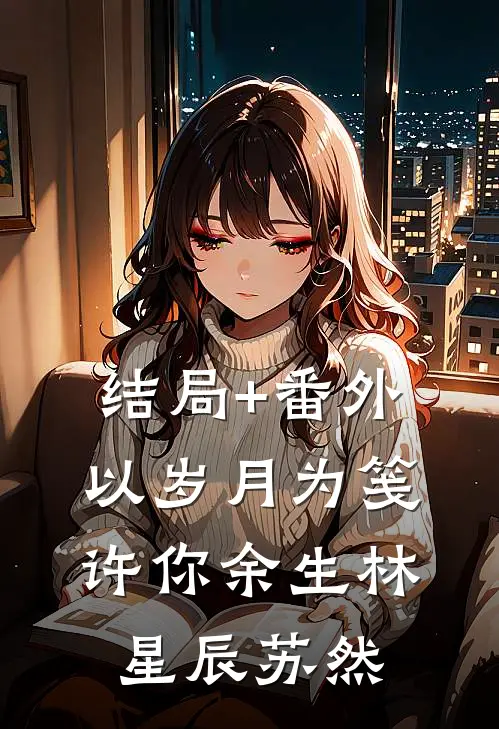 结局+番外以岁月为笺，许你余生林星辰苏然