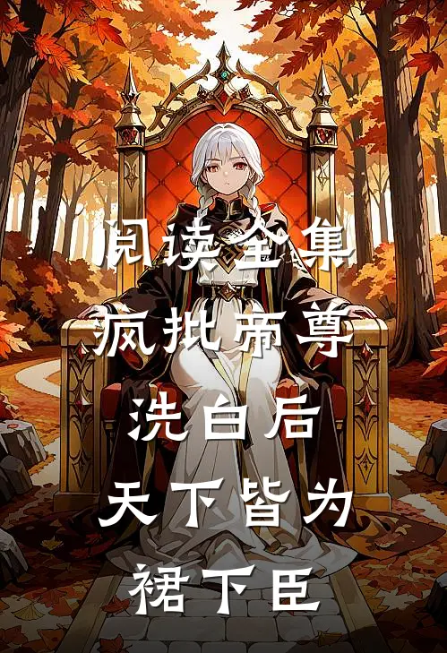 阅读全集疯批帝尊洗白后，天下皆为裙下臣