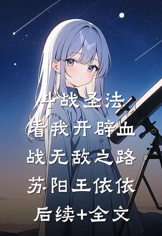 斗战圣法：看我开辟血战无敌之路苏阳王依依后续+全文