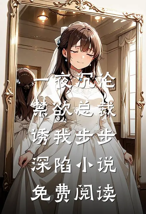 一夜沉沦，禁欲总裁诱我步步深陷小说免费阅读