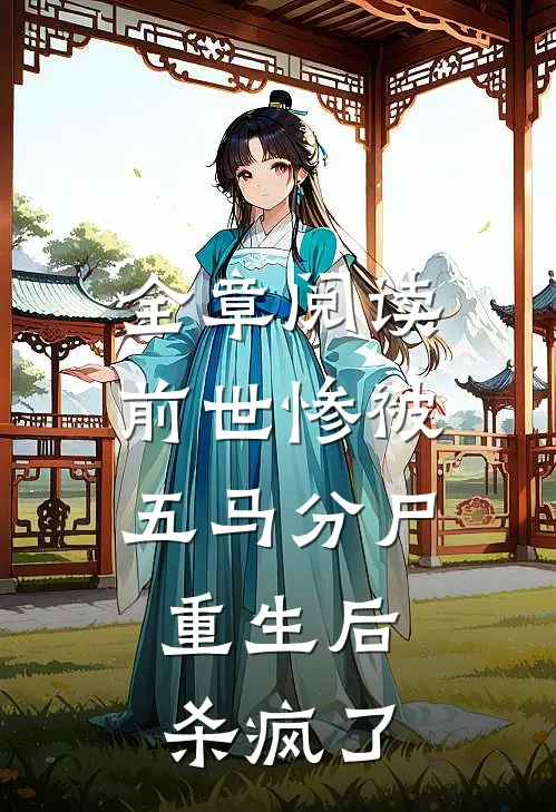 全章阅读前世惨被五马分尸，重生后杀疯了