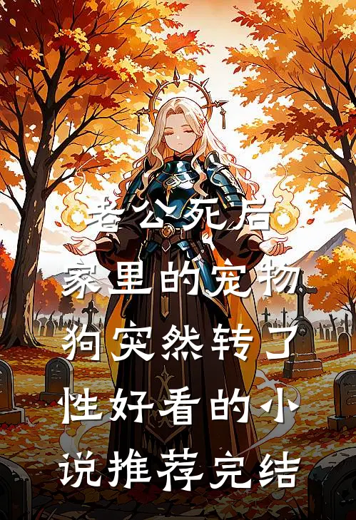 老公死后，家里的宠物狗突然转了性好看的小说推荐完结