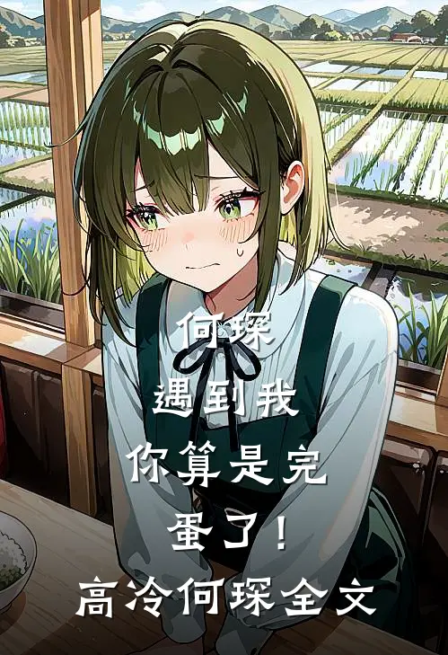 何琛，遇到我，你算是完蛋了！高冷何琛全文