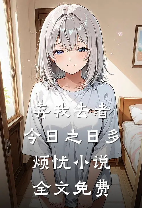 弃我去者，今日之日多烦忧小说全文免费