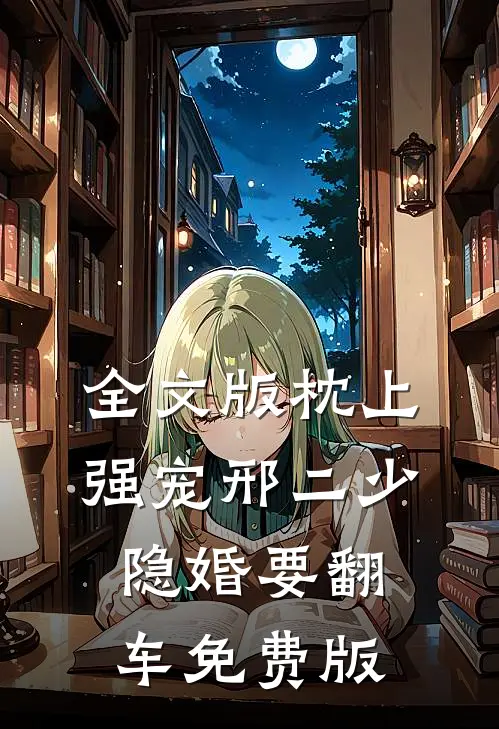 全文版枕上强宠邢二少隐婚要翻车免费版