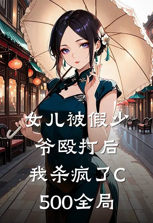 女儿被假少爷殴打后，我杀疯了C500全局