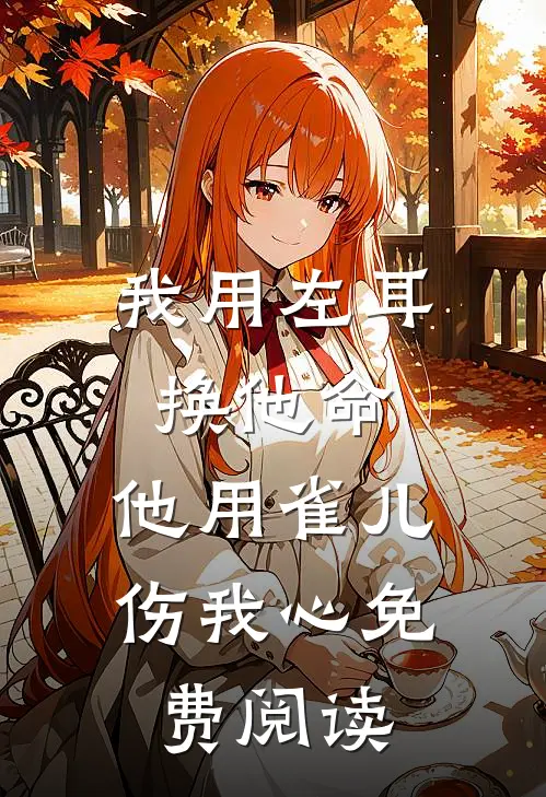 我用左耳换他命，他用雀儿伤我心免费阅读