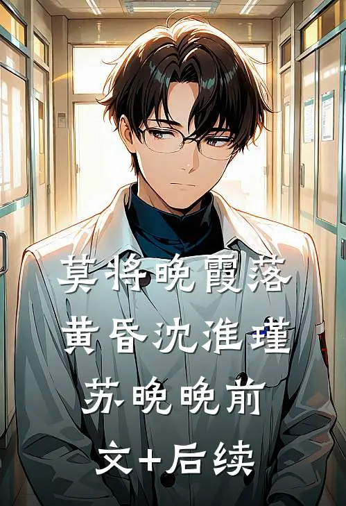莫将晚霞落黄昏沈淮瑾苏晚晚前文+后续