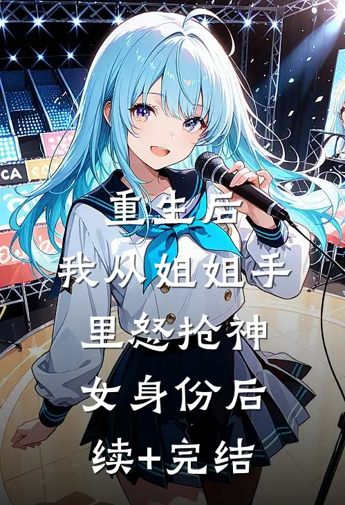 重生后，我从姐姐手里怒抢神女身份后续+完结