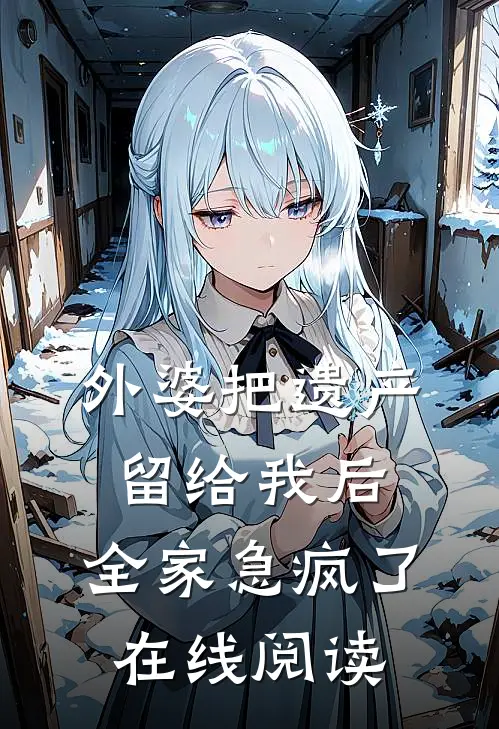 外婆把遗产留给我后，全家急疯了在线阅读