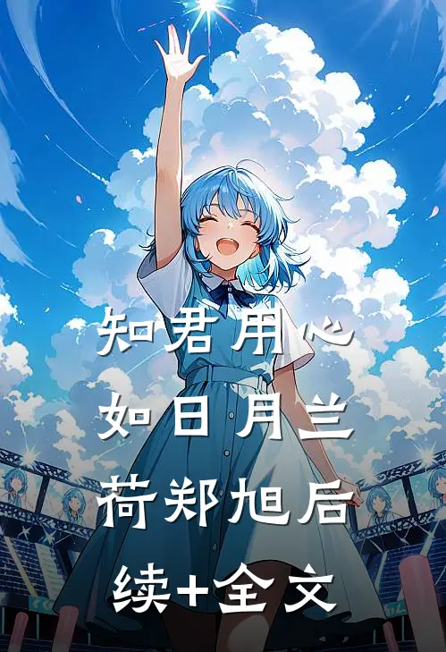 知君用心如日月兰荷郑旭后续+全文