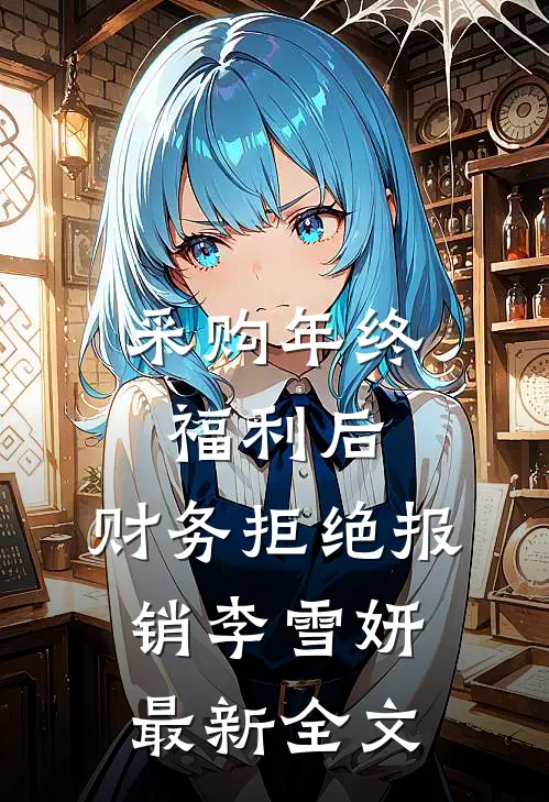 采购年终福利后，财务拒绝报销李雪妍最新全文