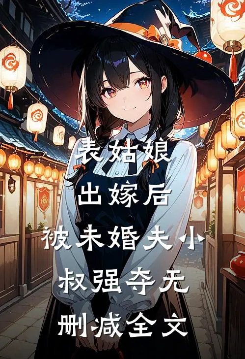 表姑娘出嫁后，被未婚夫小叔强夺无删减全文