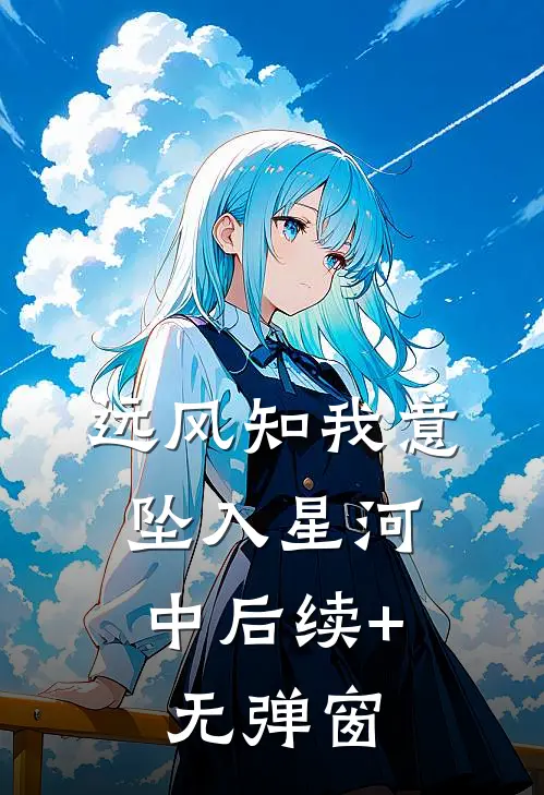 远风知我意，坠入星河中后续+无弹窗