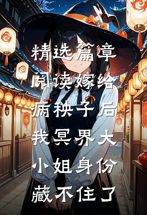 精选篇章阅读嫁给病秧子后，我冥界大小姐身份藏不住了