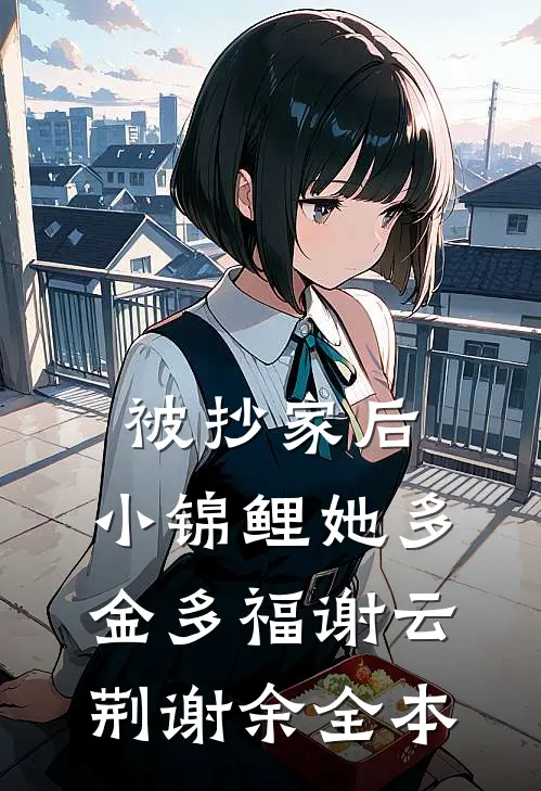 被抄家后，小锦鲤她多金多福谢云荆谢余全本