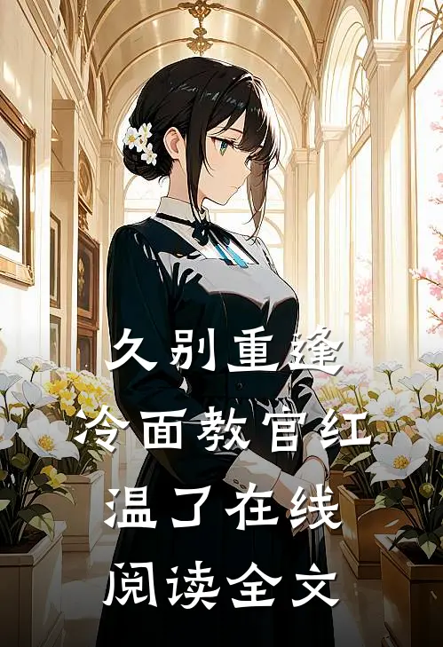 久别重逢：冷面教官红温了在线阅读全文