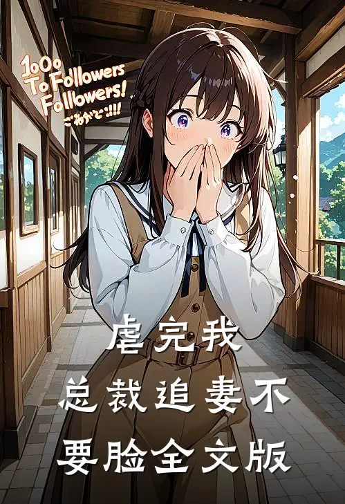 虐完我，总裁追妻不要脸全文版