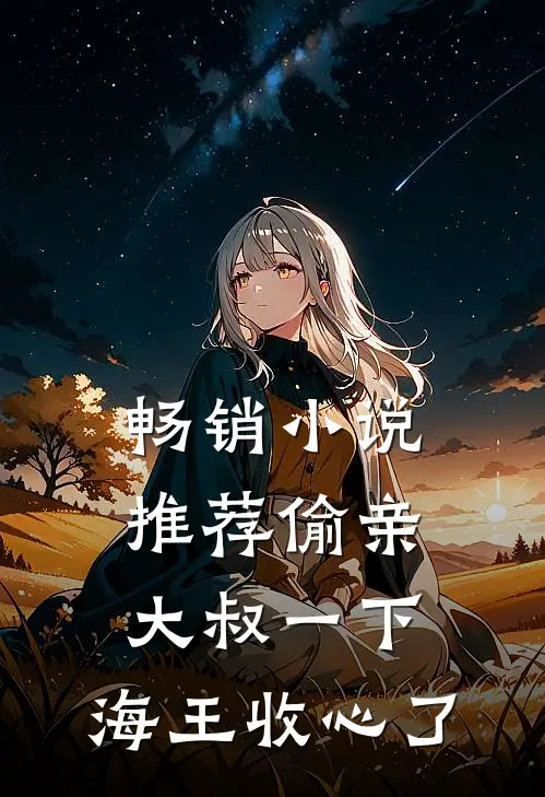 畅销小说推荐偷亲大叔一下，海王收心了