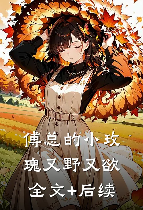 傅总的小玫瑰又野又欲全文+后续