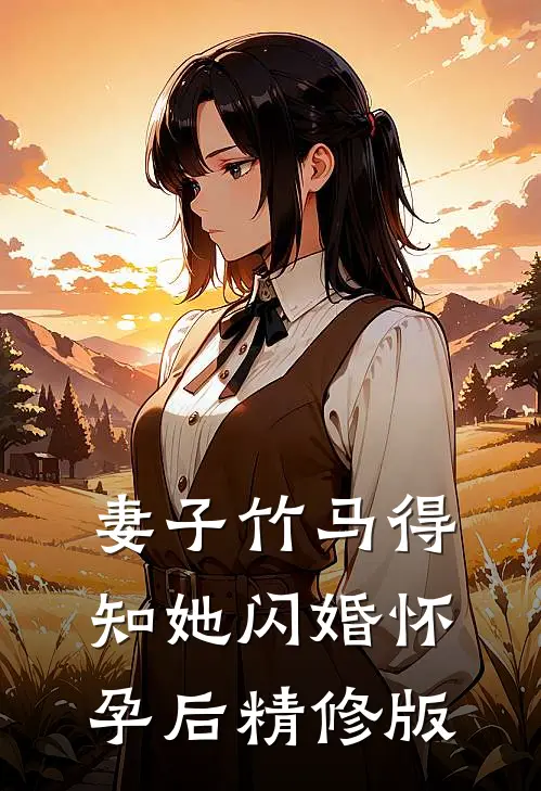 妻子竹马得知她闪婚怀孕后精修版