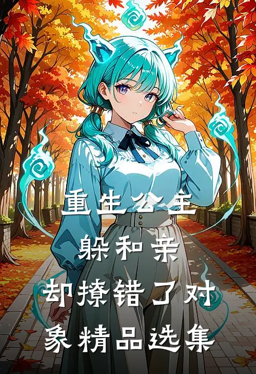 重生公主躲和亲,却撩错了对象精品选集
