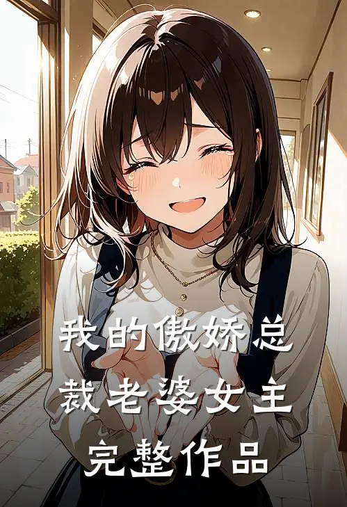 我的傲娇总裁老婆女主完整作品
