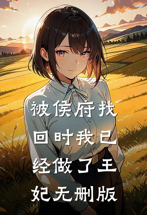 被侯府找回时我已经做了王妃无删版