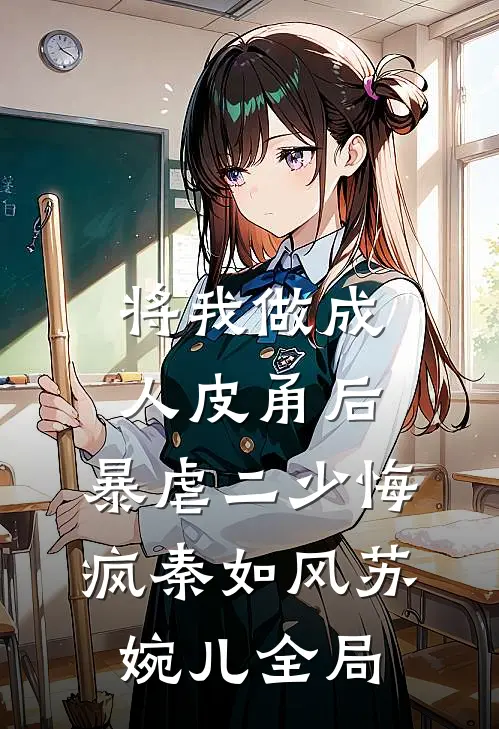 将我做成人皮甬后，暴虐二少悔疯秦如风苏婉儿全局