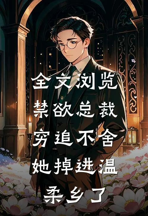 全文浏览禁欲总裁穷追不舍，她掉进温柔乡了