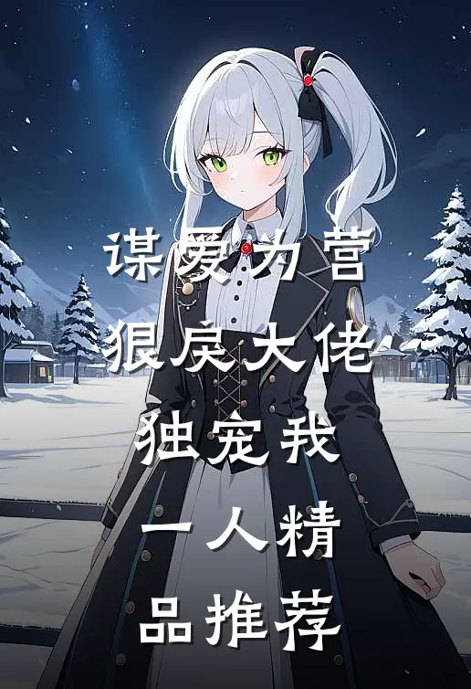 谋爱为营：狠戾大佬独宠我一人精品推荐