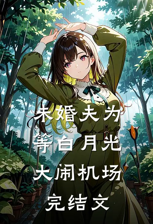 未婚夫为等白月光，大闹机场完结文