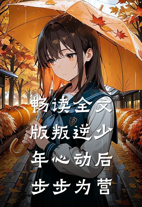 畅读全文版叛逆少年心动后步步为营