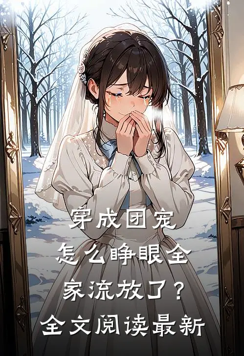 穿成团宠，怎么睁眼全家流放了？全文阅读最新