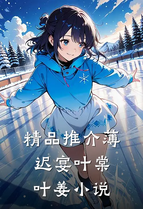 精品推介薄迟宴叶棠叶姜小说