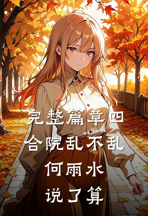 完整篇章四合院乱不乱，何雨水说了算