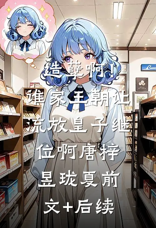 造孽啊！谁家王朝让流放皇子继位啊唐梓昱珑夏前文+后续