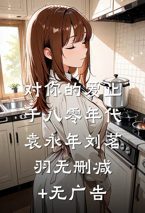 对你的爱止于八零年代袁永年刘茗羽无删减+无广告