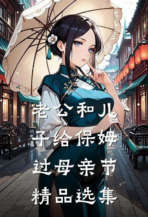 老公和儿子给保姆过母亲节精品选集