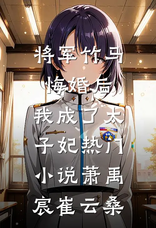 将军竹马悔婚后，我成了太子妃热门小说萧禹宸崔云桑